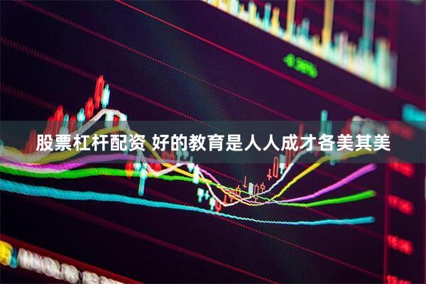 股票杠杆配资 好的教育是人人成才各美其美